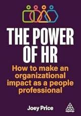 The power of HR : how to make an organizational impact as a people professional / Joey Price.