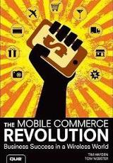 The Mobile Commerce Revolution : Business Success in a Wireless World Tim Hayden and Tom Webster 
