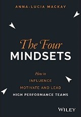Mackay, Anna-Lucia. The Four Mindsets : How to Influence, Motivate and Lead High Performance Teams, John Wiley & Sons, Incorporated, 2015.