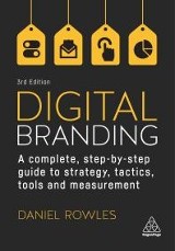 Rowles, Daniel. Digital Branding : A Complete Step-By-Step Guide to Strategy, Tactics, Tools and Measurement, [2nd ed] 