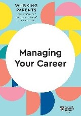 Review, Harvard Business, et al. Managing Your Career (HBR Working Parents Series), Harvard Business Review Press, 2020. ProQuest Ebook Central