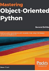 Mastering object-oriented Python ; build powerful applications with reusable code using OOP design patterns and Python 3.7 / Steven F