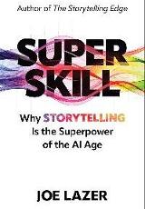 Super skill : why storytelling is the superpower of the AI age / Joe Lazer.