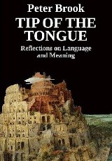 Tip of the tongue : reflections on language and meaning / Peter Brook