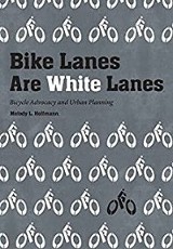 Bike lanes are white lanes : bicycle advocacy and urban planning 