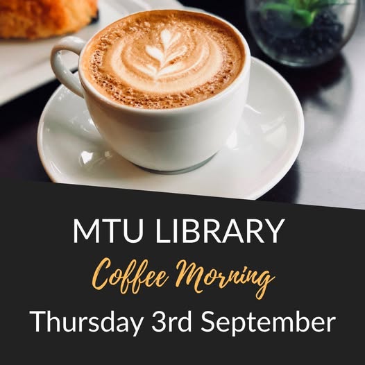 Join us for our MTU Library Coffee Morning on Thursday 3rd September